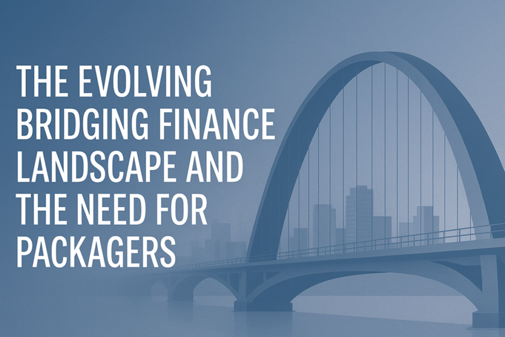 The Evolving Bridging Finance Landscape and the Need for Packagers