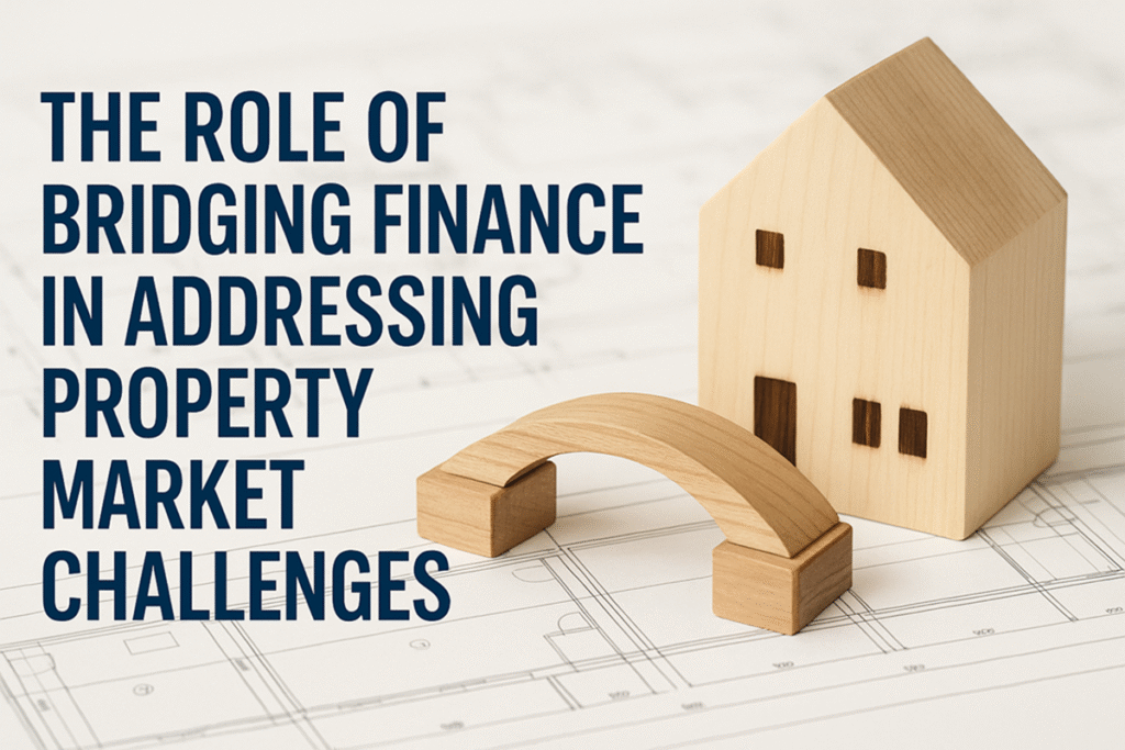 The Role of Bridging Finance in Addressing Property Market Challenges