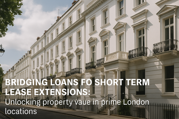 Bridging Loans for short term lease extensions - Unlocking property value in prime London locations